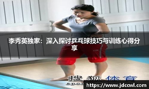 李秀英独家：深入探讨乒乓球技巧与训练心得分享