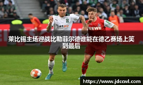 莱比锡主场迎战比勒菲尔德谁能在德乙赛场上笑到最后