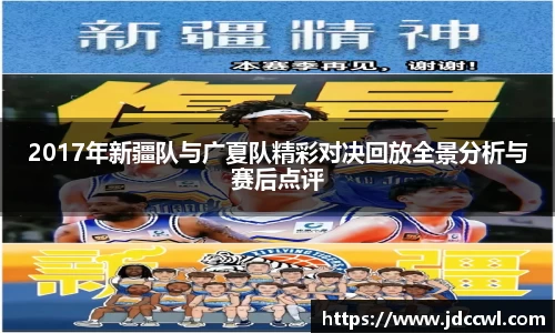 2017年新疆队与广夏队精彩对决回放全景分析与赛后点评